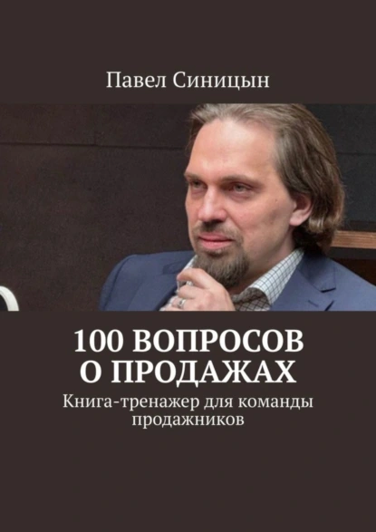 Обложка книги 100 вопросов о продажах. Книга-тренажер для команды продажников, Павел Синицын