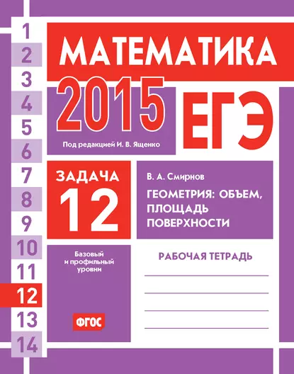 Обложка книги ЕГЭ 2015. Математика. Задача 12. Геометрия: объем, площадь, поверхности. Рабочая тетрадь, В. А. Смирнов