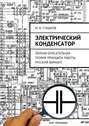 Электрический конденсатор. Полная описательная теория принципа работы. Русский вариант