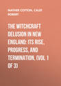 The Witchcraft Delusion in New England: Its Rise, Progress, and Termination, (Vol 1 of 3)
