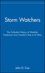 Storm Watchers. The Turbulent History of Weather Prediction from Franklin\'s Kite to El Niño