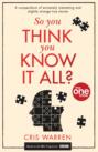 So You Think You Know It All: A compendium of extremely interesting and slightly strange true stories