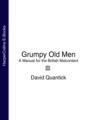 Grumpy Old Men: A Manual for the British Malcontent