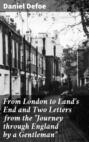 From London to Land\'s End and Two Letters from the \"Journey through England by a Gentleman\"