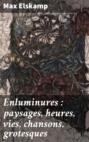 Enluminures : paysages, heures, vies, chansons, grotesques