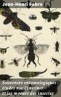 Souvenirs entomologiques : études sur l\'instinct et les moeurs des insectes