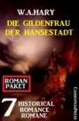 Die Gildenfrau der Hansestadt: 7 Historical Romance Romane