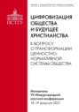 Цифровизация общества и будущее христианства. К вопросу о трансформации ценностно-нормативной системы общества. Материалы VII Международной научной конференции 18–19 февраля 2021