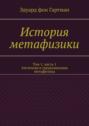 История метафизики. Том 1, часть 1. Античная и средневековая метафизика