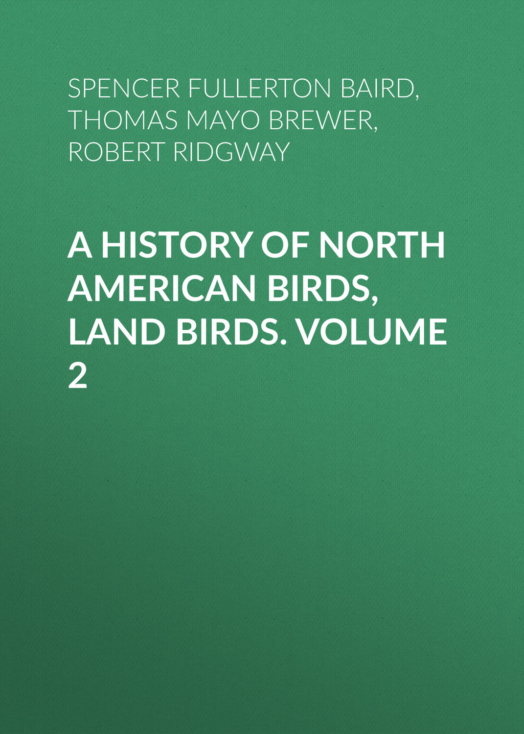 Robert Ridgway, A History of North American Birds, Land Birds. Volume 2