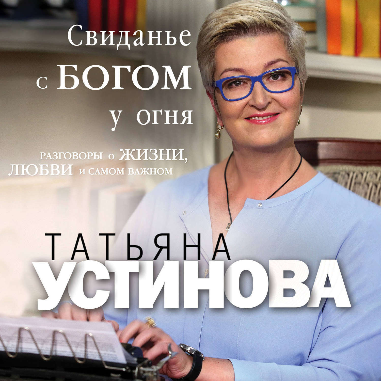 Татьяна Устинова, Свиданье с Богом у огня. Разговоры о жизни, любви и самом  важном – слушать онлайн бесплатно или скачать аудиокнигу в mp3 (МП3),  издательство Эксмо