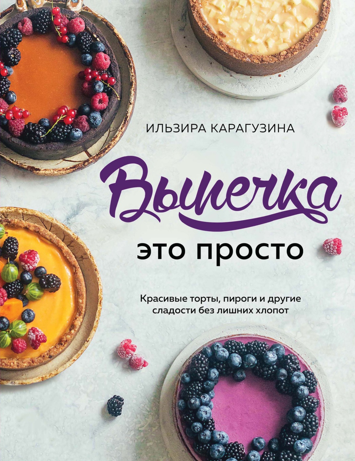 Ильзира Карагузина книга Выпечка – это просто. Красивые торты, пироги и  другие сладости без лишних хлопот – скачать fb2, epub, pdf бесплатно –  Альдебаран, серия Кулинарное открытие (Эксмо)