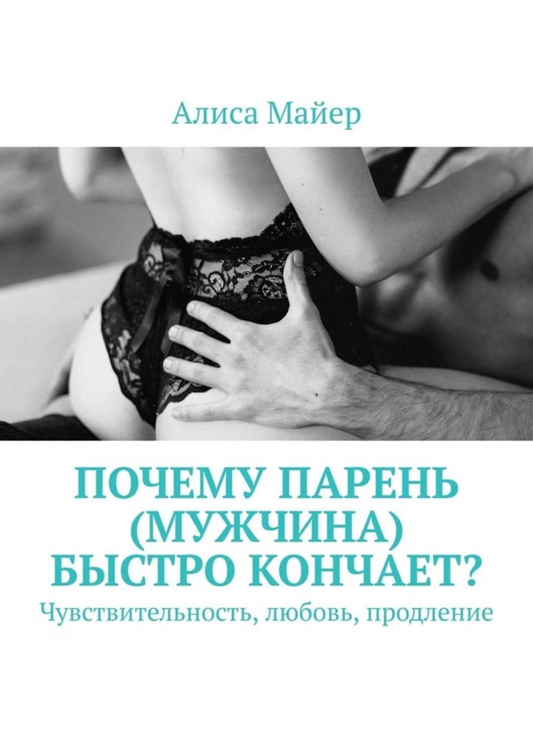 Алиса Майер книга Почему парень (мужчина) быстро кончает? Чувствительность,  любовь, продление – скачать fb2, epub, pdf бесплатно – Альдебаран