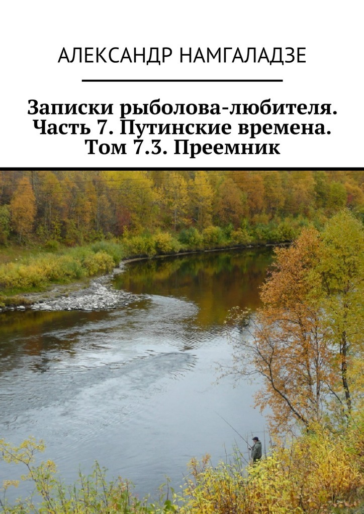 Записки рыболова-любителя. Часть 7. Путинские времена. Том 7.3. Преемник