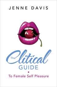 The Clitical Guide to Female Self-Pleasure: How to Please Yourself So Your Partner Can Too