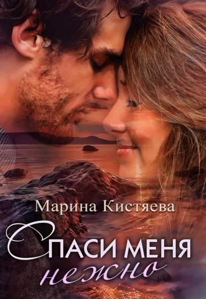 Спаси меня нежно. Автор:Марина Кистяева