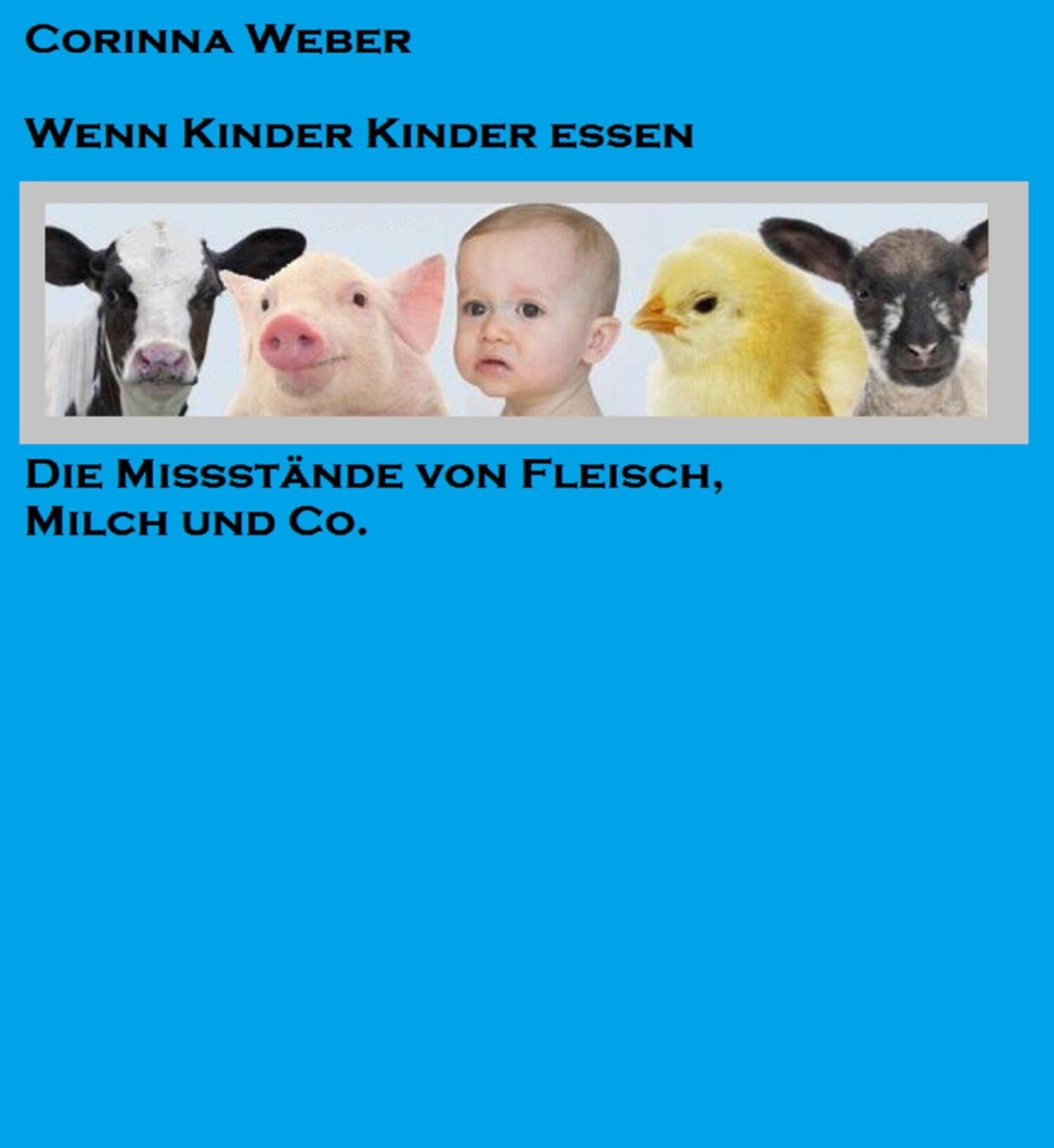 Wenn Kinder Kinder essen / Die Missstände von Fleisch, Milch und Co ...